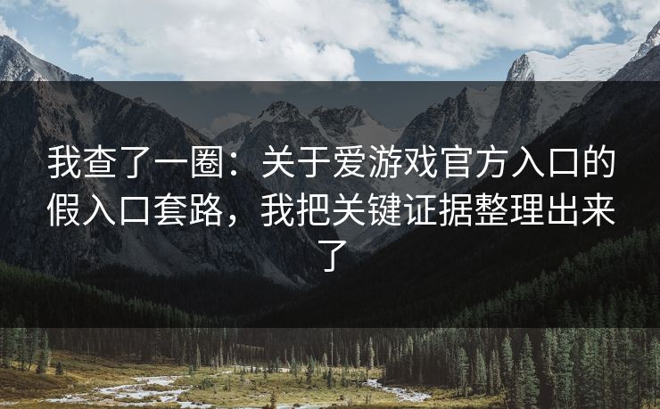 我查了一圈：关于爱游戏官方入口的假入口套路，我把关键证据整理出来了
