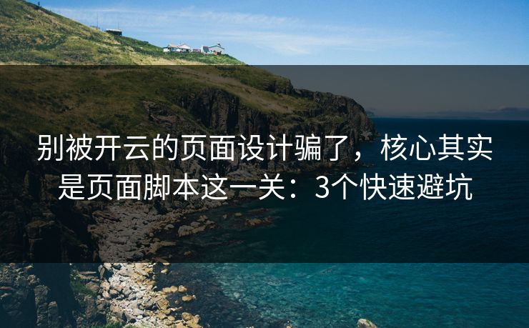 别被开云的页面设计骗了，核心其实是页面脚本这一关：3个快速避坑
